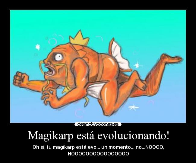 Magikarp está evolucionando! - Oh si, tu magikarp está evo... un momento... no...NOOOO, NOOOOOOOOOOOOOOOO