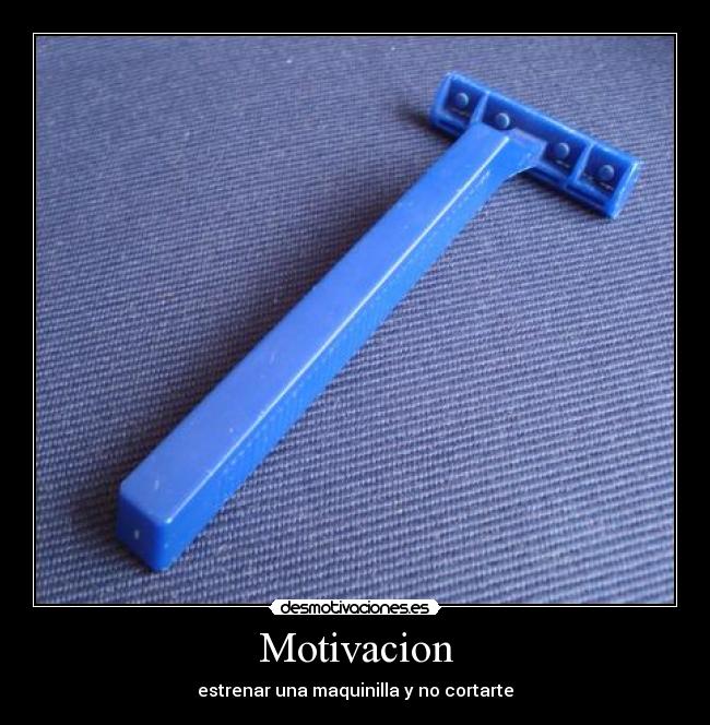 Motivacion - estrenar una maquinilla y no cortarte