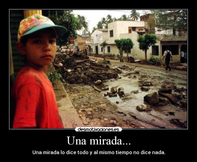 Una mirada... - Una mirada lo dice todo y al mismo tiempo no dice nada.