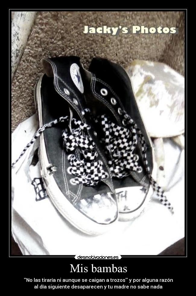 Mis bambas - No las tiraría ni aunque se caigan a trozos y por alguna razón
al día siguiente desaparecen y tu madre no sabe nada