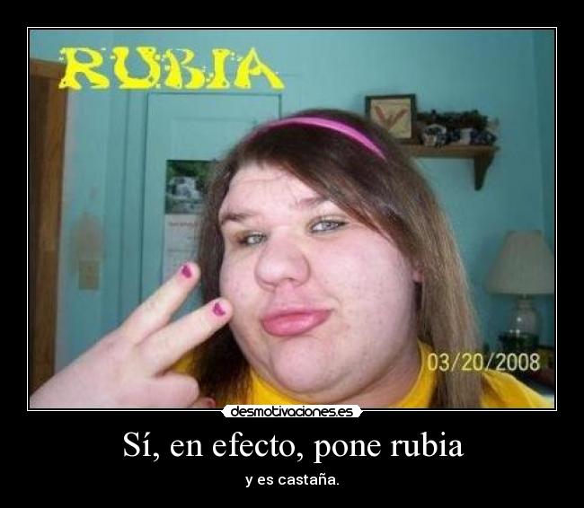 Sí, en efecto, pone rubia - y es castaña.