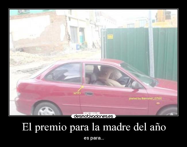 El premio para la madre del año - es para...