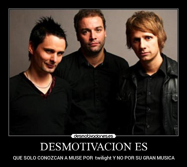 DESMOTIVACION ES - QUE SOLO CONOZCAN A MUSE POR twilight Y NO POR SU GRAN MUSICA