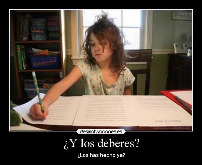 ¿Y los deberes? - ¿Los has hecho ya?