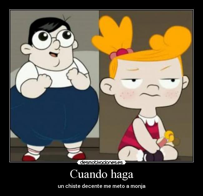 Cuando haga - un chiste decente me meto a monja