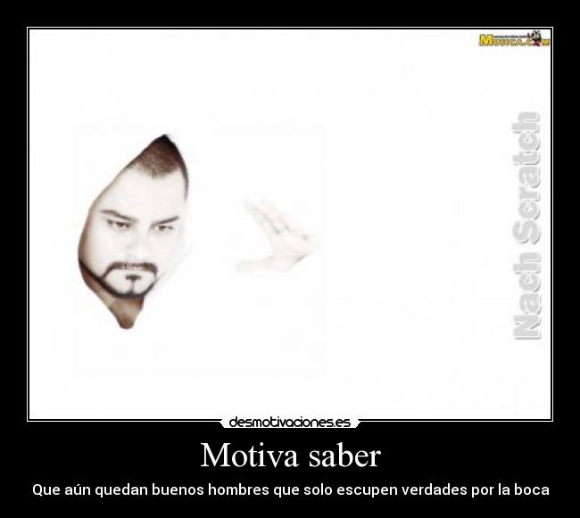 Motiva saber - Que aún quedan buenos hombres que solo escupen verdades por la boca