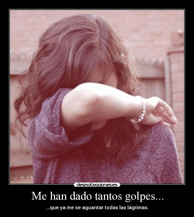 Me han dado tantos golpes... - ...que ya me se aguantar todas las lágrimas.