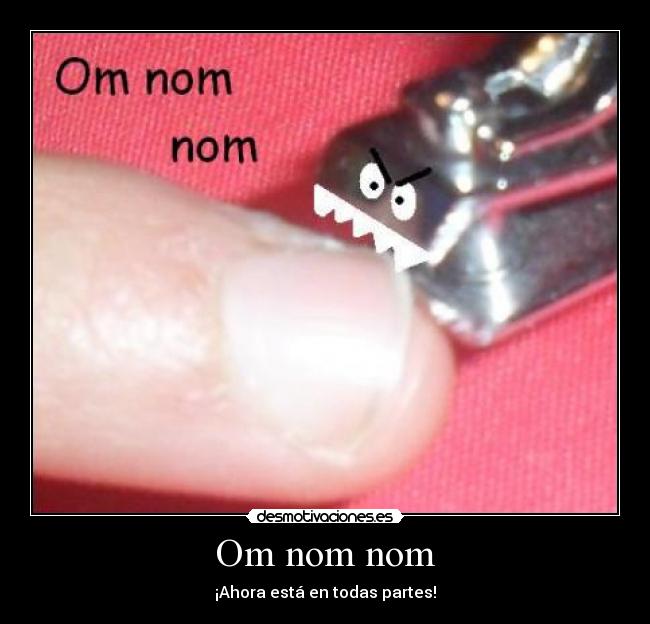 Om nom nom - ¡Ahora está en todas partes!