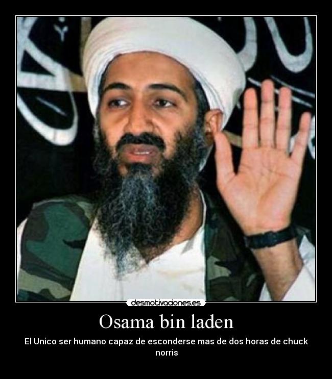 Osama bin laden - El Unico ser humano capaz de esconderse mas de dos horas de chuck norris