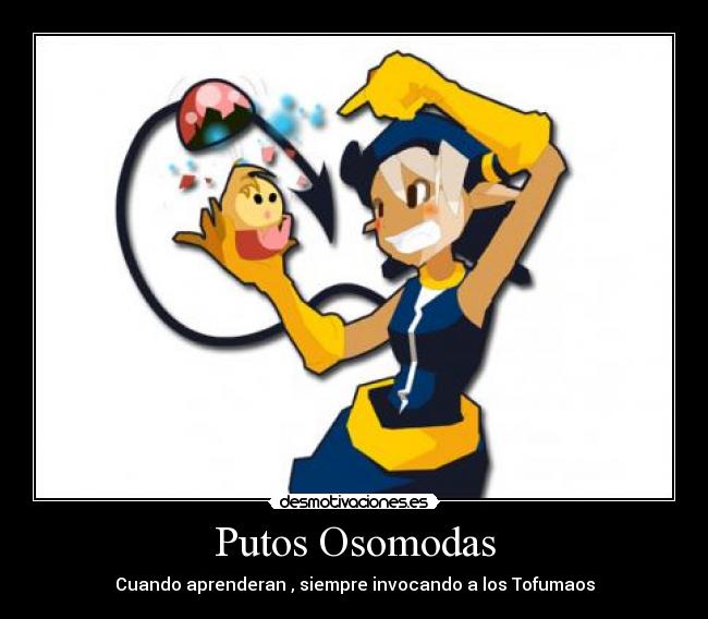 Putos Osomodas - Cuando aprenderan , siempre invocando a los Tofumaos