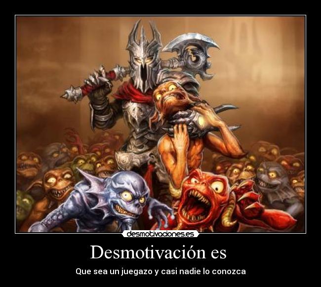 Desmotivación es - Que sea un juegazo y casi nadie lo conozca