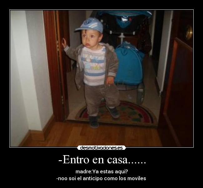 -Entro en casa...... - 