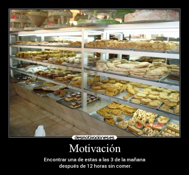 Motivación - Encontrar una de estas a las 3 de la mañana
 después de 12 horas sin comer.