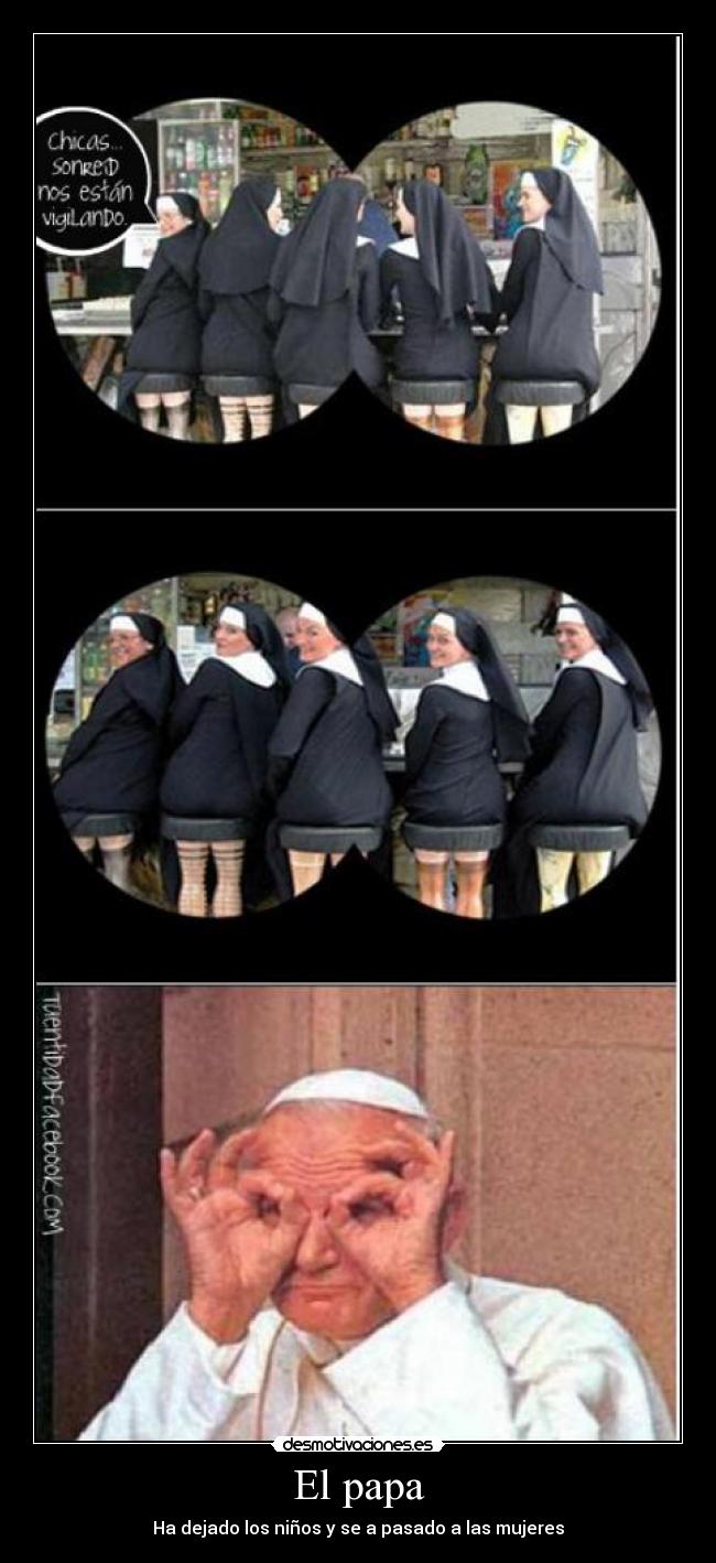 El papa - Ha dejado los niños y se a pasado a las mujeres