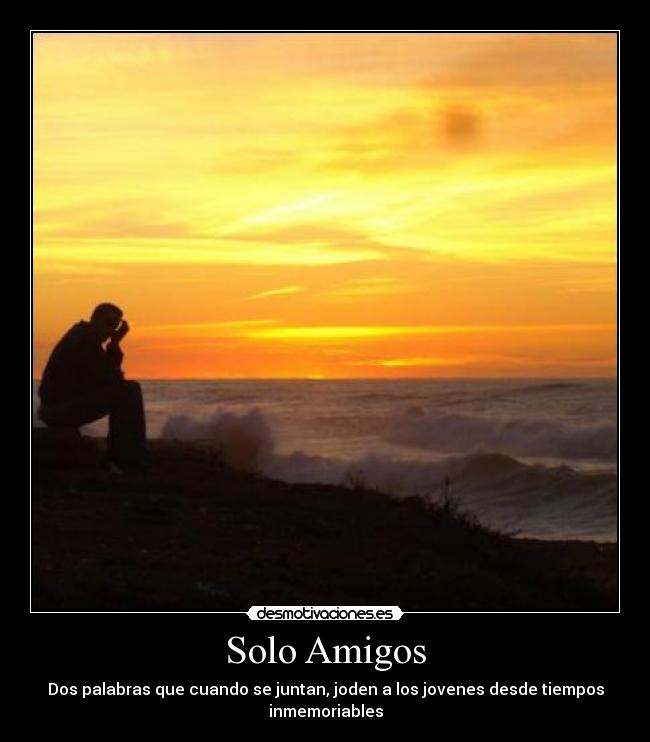 Solo Amigos - Dos palabras que cuando se juntan, joden a los jovenes desde tiempos inmemoriables