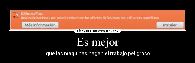 Es mejor - que las máquinas hagan el trabajo peligroso