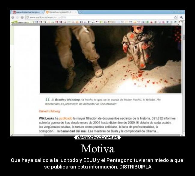 Motiva - Que haya salido a la luz todo y EEUU y el Pentagono tuvieran miedo a que
se publicaran esta información. DISTRIBUIRLA