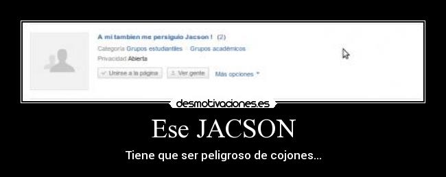 Ese JACSON - Tiene que ser peligroso de cojones...