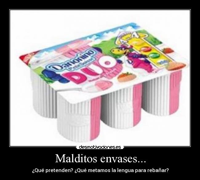 Malditos envases... - ¿Qué pretenden? ¿Qué metamos la lengua para rebañar?