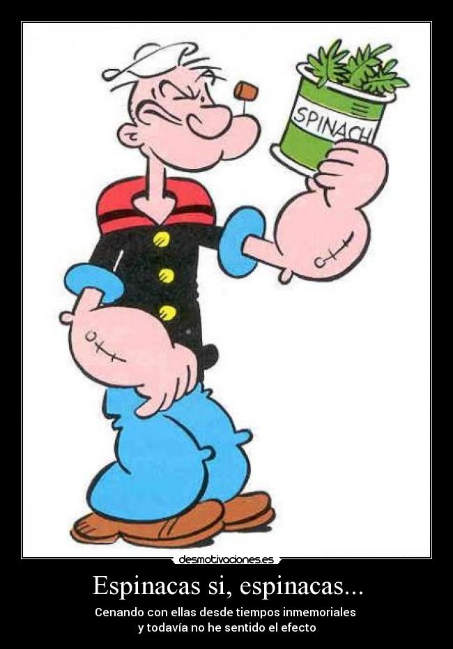 Espinacas si, espinacas... - Cenando con ellas desde tiempos inmemoriales 
y todavía no he sentido el efecto