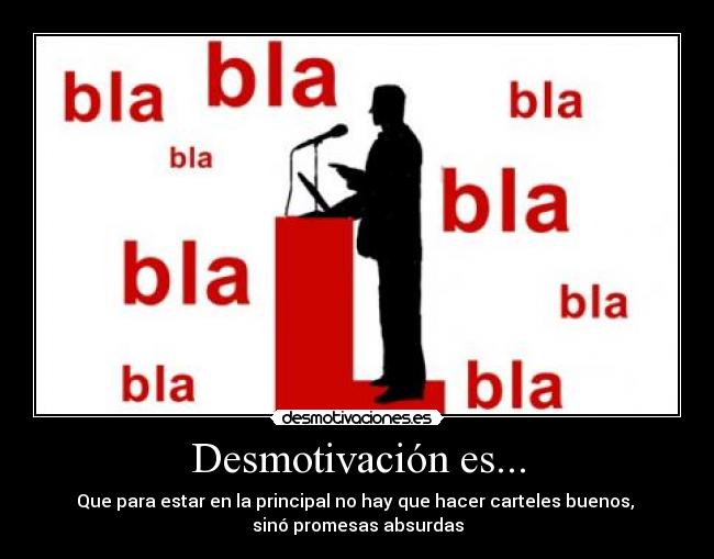 Desmotivación es... - Que para estar en la principal no hay que hacer carteles buenos, 
sinó promesas absurdas