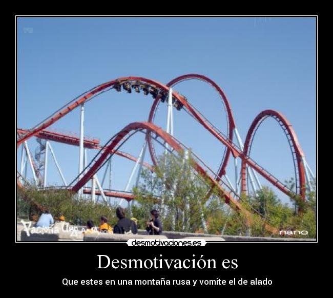 Desmotivación es - Que estes en una montaña rusa y vomite el de alado