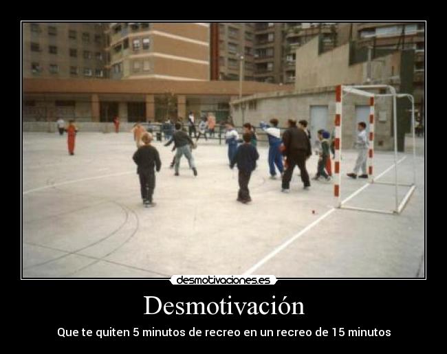 Desmotivación - Que te quiten 5 minutos de recreo en un recreo de 15 minutos
