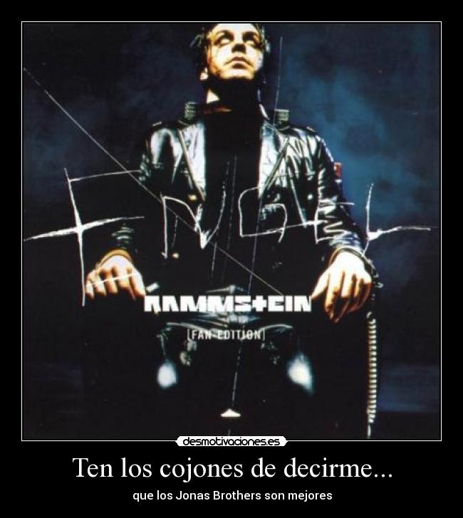 Ten los cojones de decirme... -