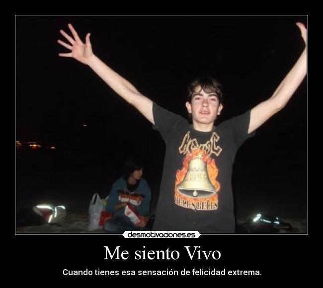 Me siento Vivo - Cuando tienes esa sensación de felicidad extrema.