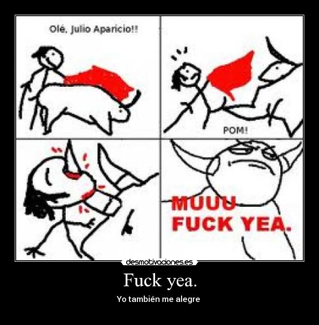Fuck yea. - Yo también me alegre