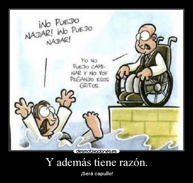 Y además tiene razón. - ¡Será capullo!