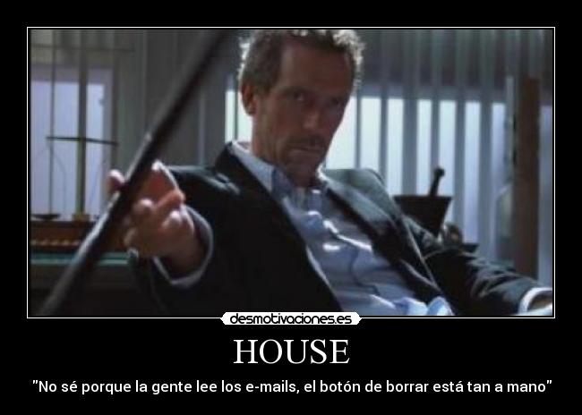 HOUSE - No sé porque la gente lee los e-mails, el botón de borrar está tan a mano