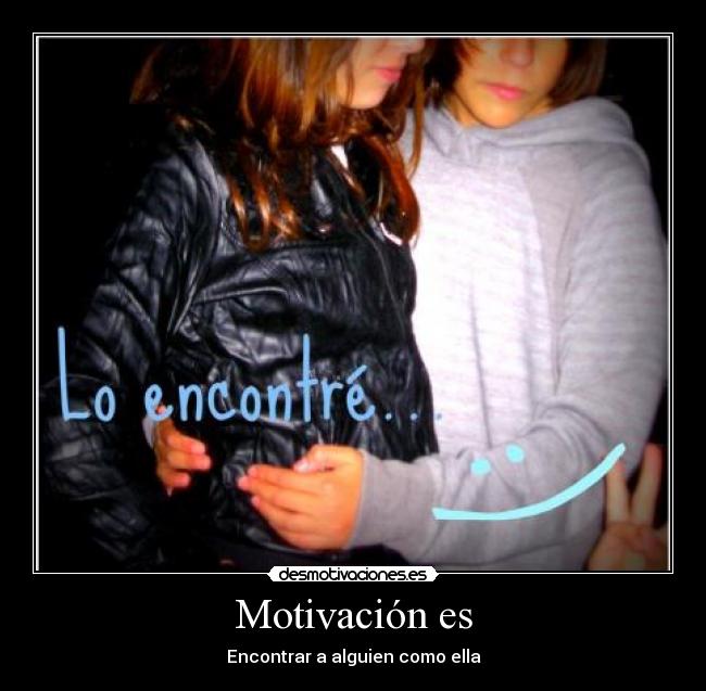 Motivación es - Encontrar a alguien como ella