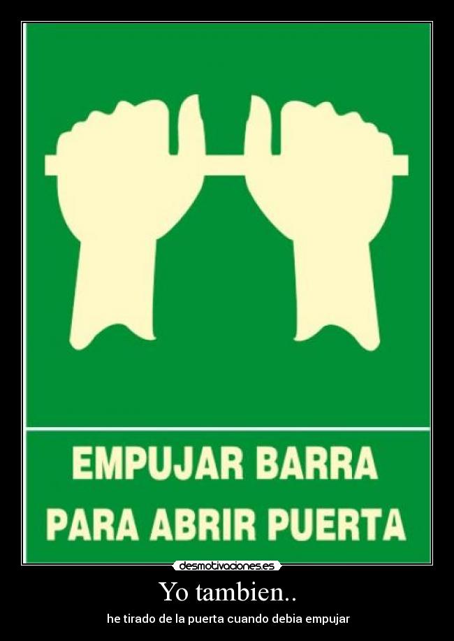 Yo tambien.. -  he tirado de la puerta cuando debia empujar