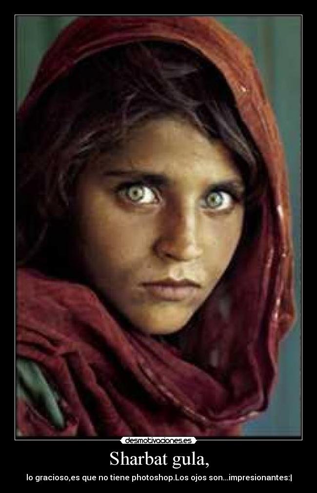Sharbat gula, - lo gracioso,es que no tiene photoshop.Los ojos son...impresionantes:|