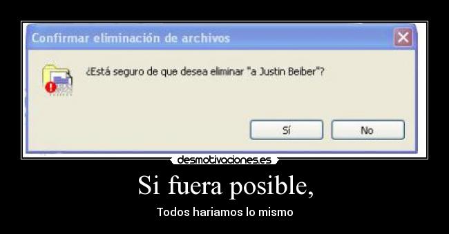 Si fuera posible, - Todos hariamos lo mismo