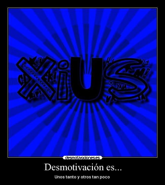 Desmotivación es... - Unos tanto y otros tan poco ♥