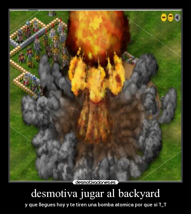 desmotiva jugar al backyard -
