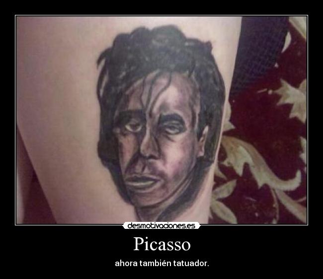 carteles picasso tatuajes feo desfigurado cara rostro piel tinta oscuro desmotivaciones