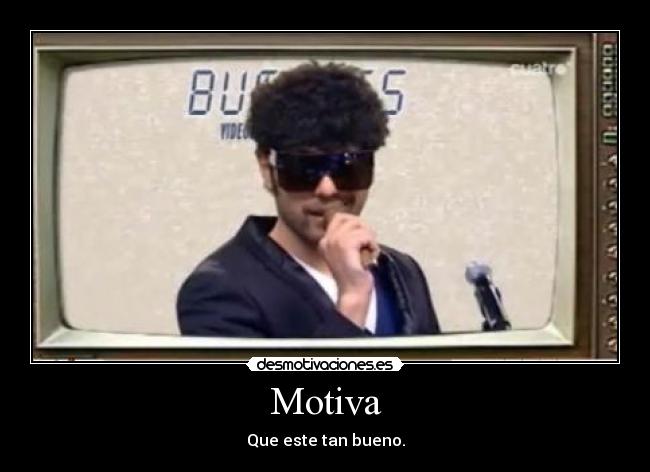 Motiva - Que este tan bueno.