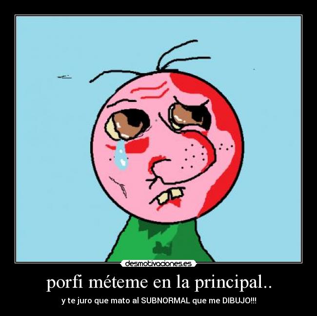 porfi méteme en la principal.. - 