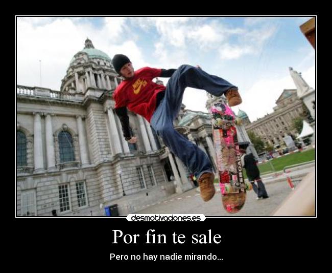 Por fin te sale - Pero no hay nadie mirando...