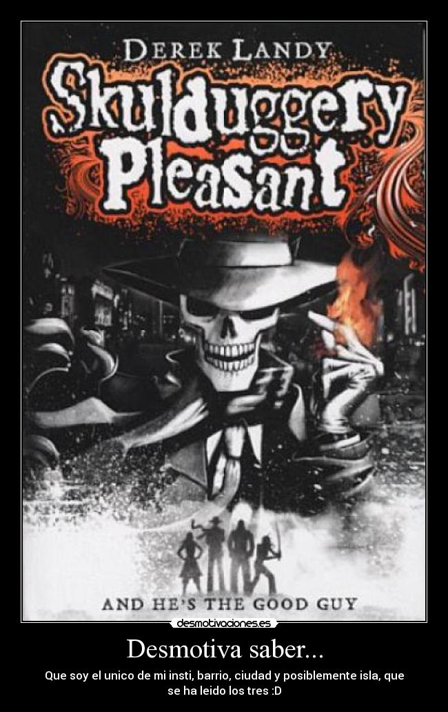 Desmotiva saber... - Que soy el unico de mi insti, barrio, ciudad y posiblemente isla, que
se ha leido los tres :D