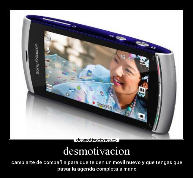 desmotivacion - cambiarte de compañia para que te den un movil nuevo y que tengas que
pasar la agenda completa a mano