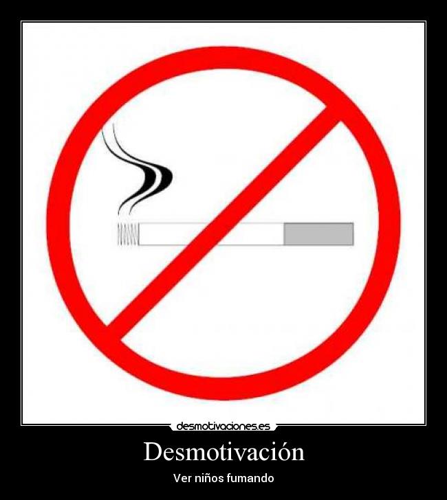 Desmotivación - Ver niños fumando