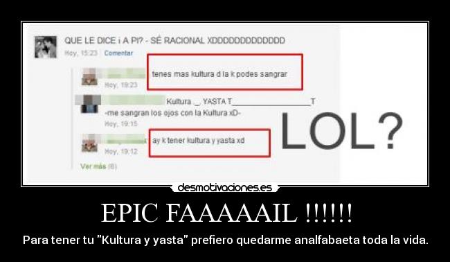 EPIC FAAAAAIL !!!!!! - Para tener tu Kultura y yasta prefiero quedarme analfabaeta toda la vida.