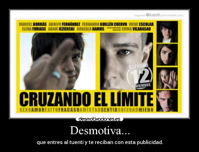 Desmotiva... - que entres al tuenti y te reciban con esta publicidad.