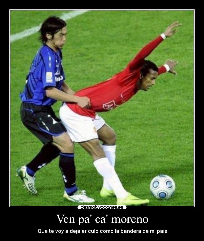 Ven pa ca moreno - Que te voy a deja er culo como la bandera de mi pais