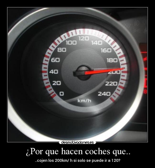 ¿Por que hacen coches que.. - ..cojen los 200km/ h si solo se puede ir a 120?