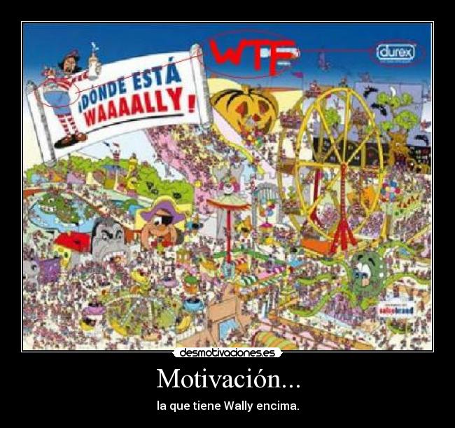 Motivación... - la que tiene Wally encima.